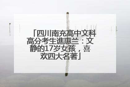 四川南充高中文科高分考生谯惠兰：文静的17岁女孩，喜欢四大名著
