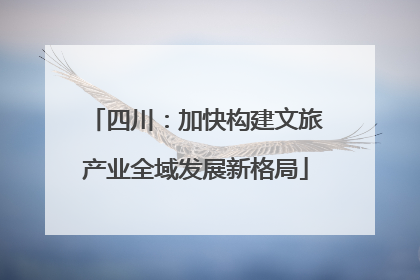 四川：加快构建文旅产业全域发展新格局