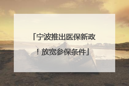 宁波推出医保新政！放宽参保条件