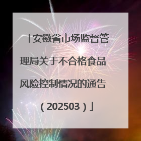 安徽省市场监督管理局关于不合格食品风险控制情况的通告（202503）
