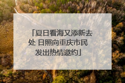 夏日看海又添新去处 日照向重庆市民发出热情邀约