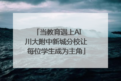 当教育遇上AI 川大附中新城分校让每位学生成为主角