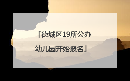 德城区19所公办幼儿园开始报名