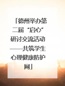 德州举办第二届“启心”研讨交流活动——共筑学生心理健康防护网