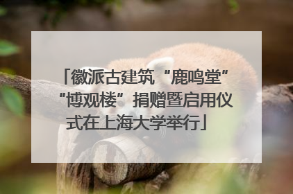 徽派古建筑“鹿鸣堂”“博观楼”捐赠暨启用仪式在上海大学举行