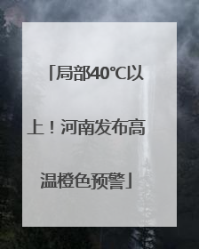 局部40℃以上！河南发布高温橙色预警