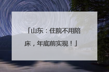山东：住院不用陪床，年底前实现！
