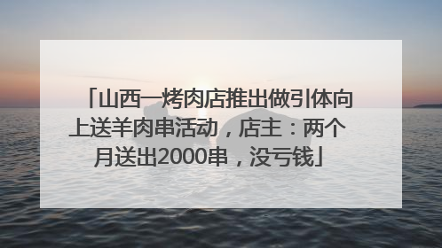 山西一烤肉店推出做引体向上送羊肉串活动，店主：两个月送出2000串，没亏钱