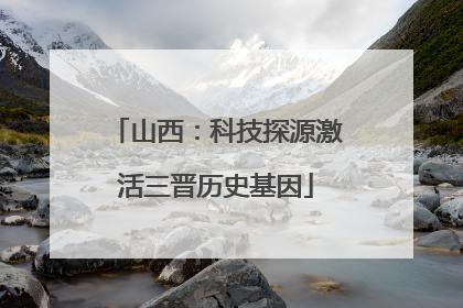 山西：科技探源激活三晋历史基因