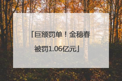 巨额罚单！金穗春被罚1.06亿元