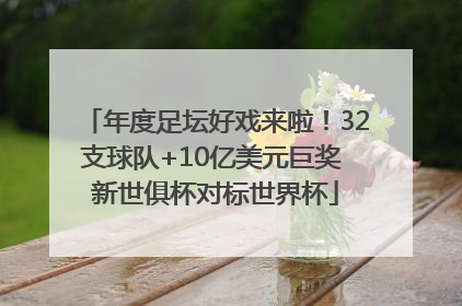 年度足坛好戏来啦！32支球队+10亿美元巨奖 新世俱杯对标世界杯