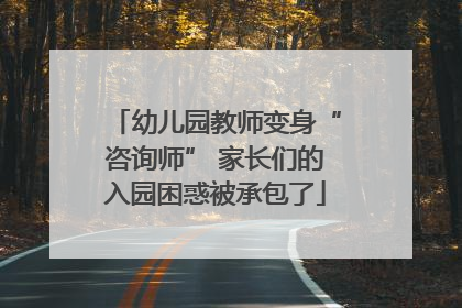 幼儿园教师变身“咨询师” 家长们的入园困惑被承包了