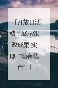 开放日活动：展示课改成果 实现“幼有优育”