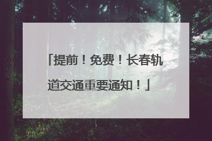 提前！免费！长春轨道交通重要通知！