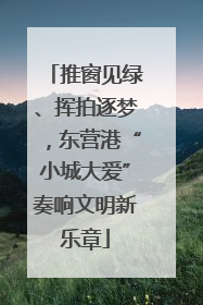 推窗见绿、挥拍逐梦，东营港“小城大爱”奏响文明新乐章