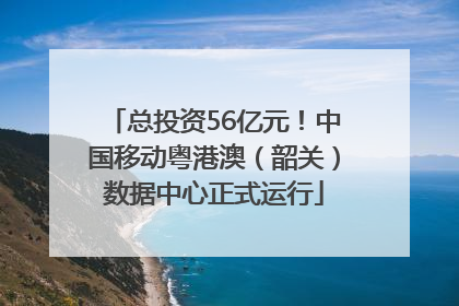 总投资56亿元！中国移动粤港澳（韶关）数据中心正式运行