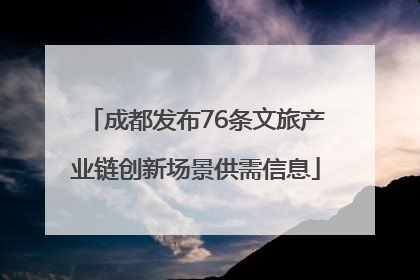 成都发布76条文旅产业链创新场景供需信息