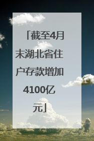 截至4月末湖北省住户存款增加4100亿元