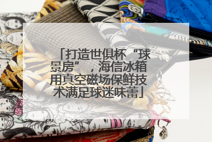 打造世俱杯“球景房”，海信冰箱用真空磁场保鲜技术满足球迷味蕾
