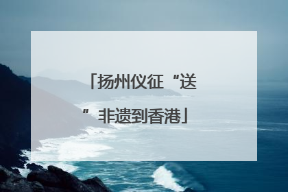 扬州仪征“送”非遗到香港