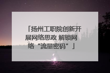 扬州工职院创新开展网络思政 解锁网络“流量密码”