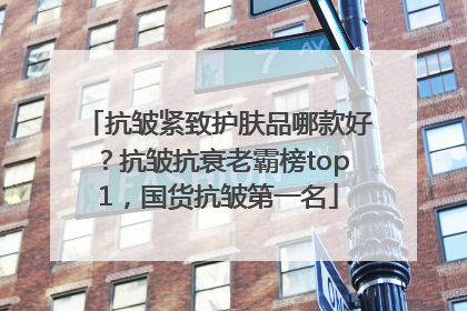 抗皱紧致护肤品哪款好？抗皱抗衰老霸榜top1，国货抗皱第一名
