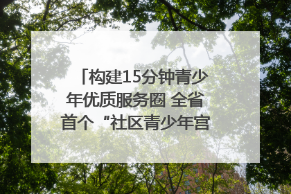 构建15分钟青少年优质服务圈 全省首个“社区青少年宫”落地成都成华区｜一老一小总关情