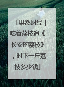 果然财经｜吃着荔枝追《长安的荔枝》，时下一斤荔枝多少钱