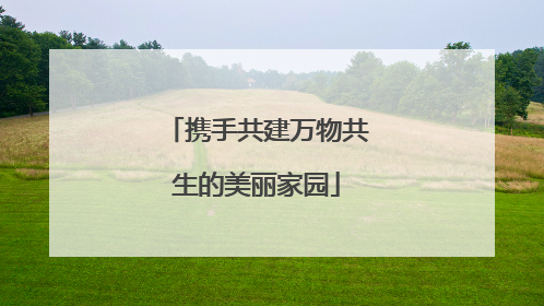 携手共建万物共生的美丽家园