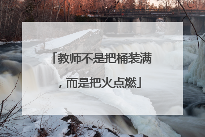 教师不是把桶装满，而是把火点燃