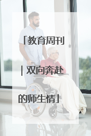 教育周刊｜双向奔赴的师生情