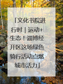 文化书院进行时｜运动+生态！淄博经开区这场绿色骑行活动点燃城市活力