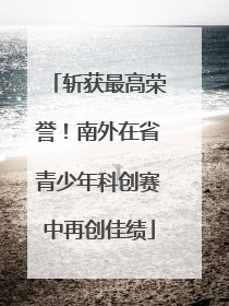 斩获最高荣誉！南外在省青少年科创赛中再创佳绩