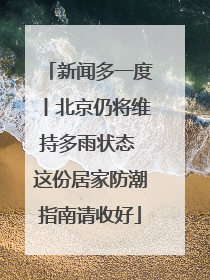 新闻多一度丨北京仍将维持多雨状态 这份居家防潮指南请收好