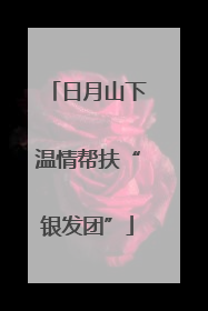 日月山下温情帮扶“银发团”
