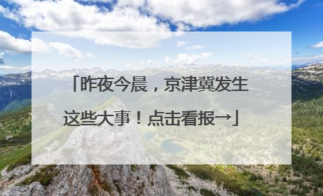 昨夜今晨，京津冀发生这些大事！点击看报→