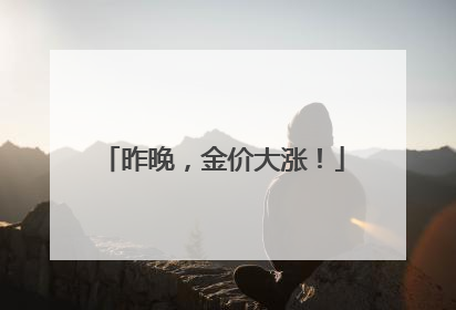 昨晚，金价大涨！