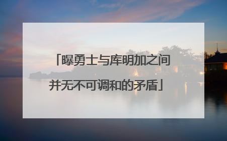 曝勇士与库明加之间并无不可调和的矛盾