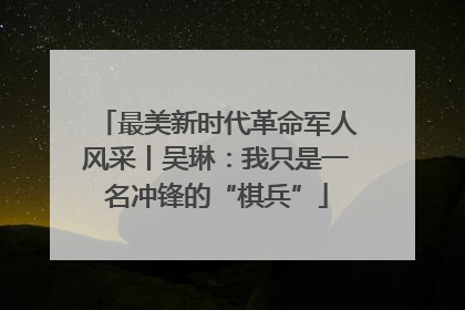最美新时代革命军人风采丨吴琳：我只是一名冲锋的“棋兵”
