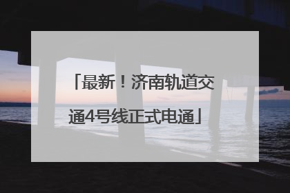 最新！济南轨道交通4号线正式电通