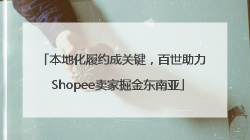 本地化履约成关键，百世助力Shopee卖家掘金东南亚