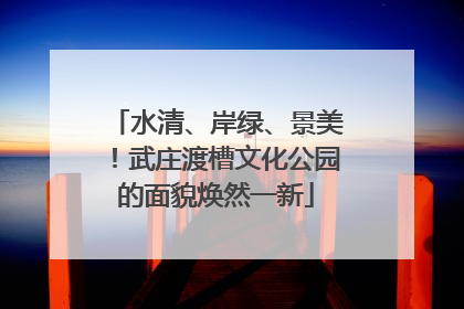水清、岸绿、景美！武庄渡槽文化公园的面貌焕然一新