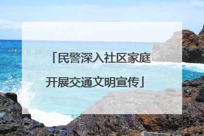 民警深入社区家庭开展交通文明宣传
