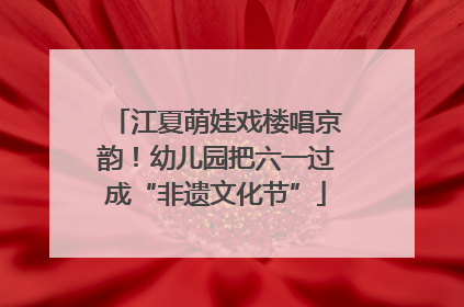 江夏萌娃戏楼唱京韵！幼儿园把六一过成“非遗文化节”
