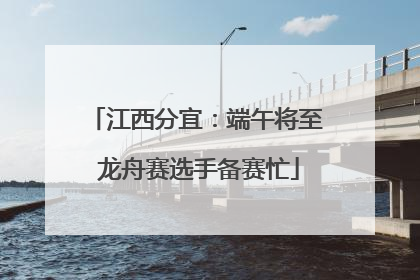 江西分宜：端午将至 龙舟赛选手备赛忙