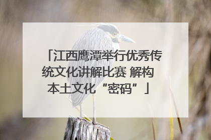 江西鹰潭举行优秀传统文化讲解比赛 解构本土文化“密码”