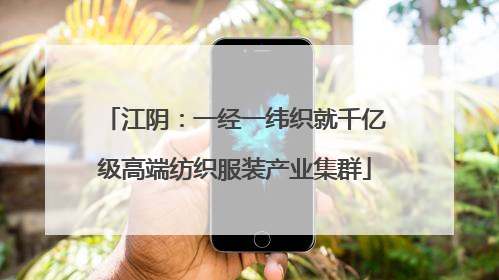 江阴：一经一纬织就千亿级高端纺织服装产业集群