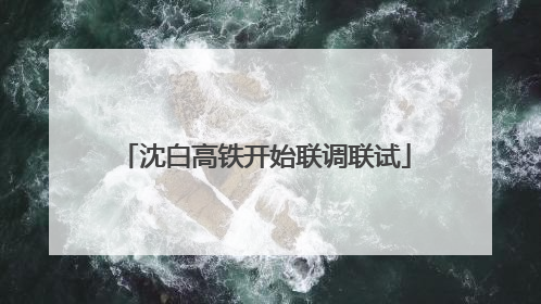 沈白高铁开始联调联试