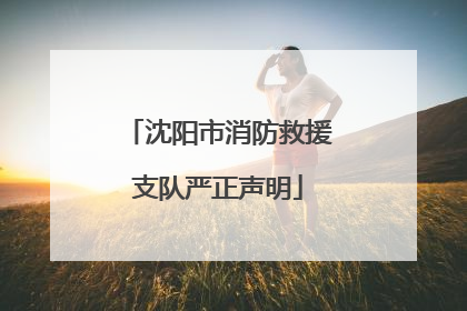 沈阳市消防救援支队严正声明