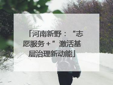 河南新野：“志愿服务＋”激活基层治理新动能